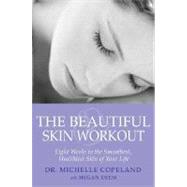 The Beautiful Skin Workout Eight Weeks to the Smoothest, Healthiest Skin of Your Life by Copeland, Michelle; Deem, Megan, 9780312370770