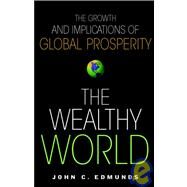 The Wealthy World The Growth and Implications of Global Prosperity by Edmunds, John C., 9780471390770