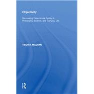 Objectivity: Recovering Determinate Reality in Philosophy, Science, and Everyday Life by Machan,Tibor R., 9780815390770