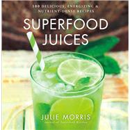 Superfood Juices 100 Delicious, Energizing & Nutrient-Dense Recipes by Morris, Julie, 9781454910770