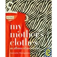My Mother's Clothes by Barron, Jeannette Montgomery; Barron, Jeannette Montgomery; Kinmonth, Patrick; Barron, James, 9781599620770