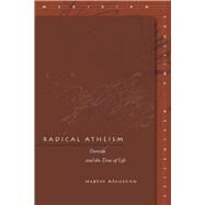 Radical Atheism : Derrida and the Time of Life by Hagglund, Martin, 9780804700771