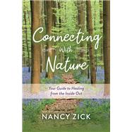 Connecting with Nature Your Guide to Healing from the Inside Out by Zick, Nancy, 9781098360771