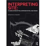 Interpreting Site: Studies in Perception, Representation, and Design by Baudoin; Genevieve, 9781138020771