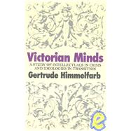 Victorian Minds: A Study of Intellectuals in Crisis and Ideologies in Transition by Himmelfarb, Gertrude, 9781566630771