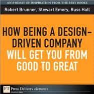 How Being a Design-Driven Company Will Get You From Good to Great by Brunner, Robert; Emery, Stewart; Hall, Russ, 9780137050772
