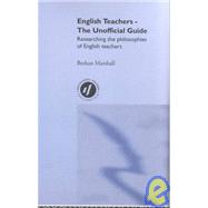 English Teachers - The Unofficial Guide: Researching the Philosophies of English Teachers by Marshall,Bethan, 9780415240772
