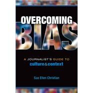 Overcoming Bias: A Journalist's Guide to Culture & Context by Christian; Sue Ellen, 9780415790772