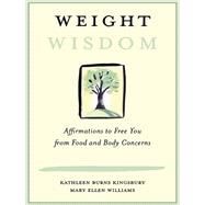 Weight Wisdom: Affirmations to Free You from Food and Body Concerns by Kingsbury,Kathleen Burns, 9781138180772