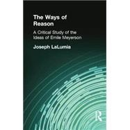 The Ways of Reason: A Critical Study of the Ideas of Emile Meyerson by LaLumia, Joseph, 9781138870772