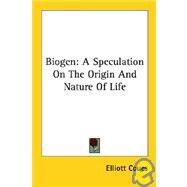 Biogen: A Speculation on the Origin and Nature of Life by Coues, Elliott, 9781425420772