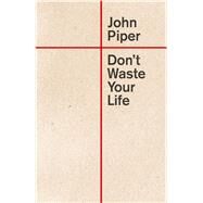 Don't Waste Your Life by Piper, John, 9781433580772