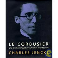 Le Corbusier And the Continual Revolution in Architecture by Jencks, Charles, 9781580930772