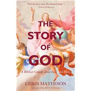 The Story of God A Biblical Comedy about Love (and Hate) by Matheson, Chris, 9781634310772