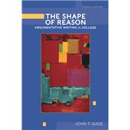 The Shape of Reason Argumentative Writing in College by Gage, John T., 9780321320773