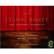 The Classic Ballet Basic Technique and Terminology by Kirstein, Lincoln; Stuart, Muriel; Balanchine, George, 9780375710773