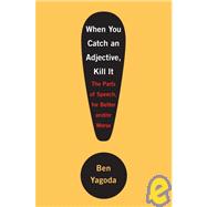When You Catch an Adjective, Kill It by YAGODA, BEN, 9780767920773
