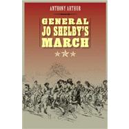 General Jo Shelby's March by Arthur, Anthony, 9780803240773