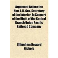 Argument Before the Hon. J. D. Cox, Secretary of the Interior by Nichols, Effingham Howard, 9781154460773