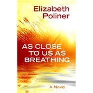 As Close to Us As Breathing by Poliner, Elizabeth, 9781410490773