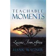 Teachable Moments : Lessons from Africa by Wagner, Hank, 9781440190773