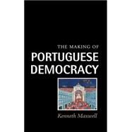 The Making of Portuguese Democracy by Kenneth Maxwell, 9780521460774