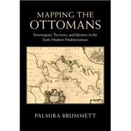 Mapping the Ottomans by Brummett, Palmira, 9781107090774