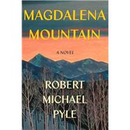 Magdalena Mountain A Novel by Pyle, Robert Michael, 9781640090774