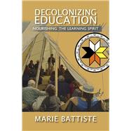 Decolonizing Education: Nourishing the Learning Spirit by Marie Battiste, 9781895830774