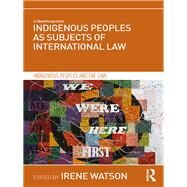 Indigenous Peoples As Subjects of International Law by Watson, Irene, 9780367180775