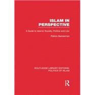 Islam in Perspective (RLE Politics of Islam): A Guide to Islamic Society, Politics and Law by Bannerman,Patrick, 9780415830775