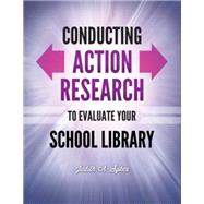 Conducting Action Research to Evaluate Your School Library by Sykes, Judith Anne, 9781610690775