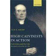 High Calvinists in Action Calvinism and the City, Manchester and London, 1810-1860 by Shaw, Ian J., 9780199250776
