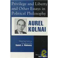 Privilege and Liberty and Other Essays in Political Philosophy by Kolnai, Aurel; Mahoney, Daniel J.; Manent, Pierre, 9780739100776