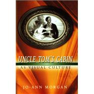Uncle Tom's Cabin As Visual Culture by Morgan, Jo-ann, 9780826220776