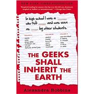 The Geeks Shall Inherit the Earth Popularity, Quirk Theory, and Why Outsiders Thrive After High School by Robbins, Alexandra, 9781401310776