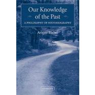 Our Knowledge of the Past: A Philosophy of Historiography by Aviezer Tucker, 9780521120777