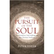 The Pursuit of the Soul Psychoanalysis, Soul-making and the Christian Tradition by Tyler, Peter, 9780567140777