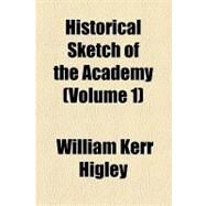Historical Sketch of the Academy by Higley, William Kerr, 9781154590777
