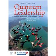 Quantum Leadership: Creating Sustainable Value in Health Care by Porter-O'Grady, Tim; Malloch, Kathy, 9781284110777