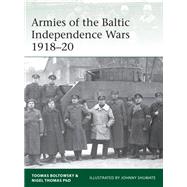 Armies of the Baltic Independence Wars 1918-20 by Boltowsky, Toomas; Thomas, Nigel, Ph.D.; Shumate, Johnny, 9781472830777