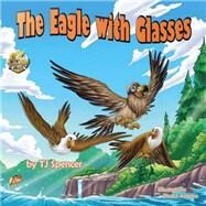 The Eagle With Glasses by Spencer, T. J., 9781503200777