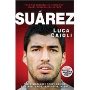 Suarez The Remarkable Story Behind Football's Most Explosive Talent by Caioli, Luca, 9781906850777