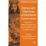 Democratic Dilemmas of Multilevel Governance Legitimacy, Representation and Accountability in the European Union by DeBardeleben, Joan; Hurrelmann, Achim, 9780230500778