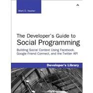 Developer's Guide to Social Programming Building Social Context Using Facebook, Google Friend Connect, and the Twitter API, The by Hawker, Mark D., 9780321680778