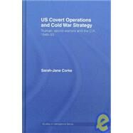 US Covert Operations and Cold War Strategy: Truman, Secret Warfare and the CIA, 1945-53 by Corke; Sarah-Jane, 9780415420778
