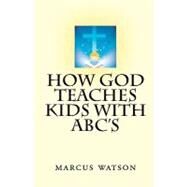 How God Teaches Kids With ABC's by Watson, Marcus, 9781440450778