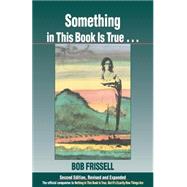 Something in This Book Is True, Second Edition The Official Companion to Nothing in This Book Is True, But It's Exactly How Things Are by FRISSELL, BOB, 9781583940778