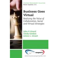 Business Goes Virtual : Realizing the Value of Collaboration, Social and Virtual Strategies by Girard, John; Gordon, Cindy; Girard, Joann, 9781606490778