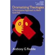 Dramatizing Theologies: A Participative Approach to Black God-Talk by Reddie,Anthony G., 9781845530778
